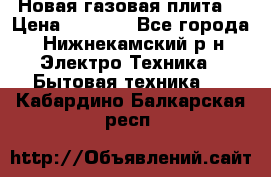 Новая газовая плита  › Цена ­ 4 500 - Все города, Нижнекамский р-н Электро-Техника » Бытовая техника   . Кабардино-Балкарская респ.